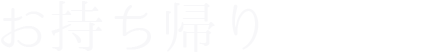 お持ち帰り